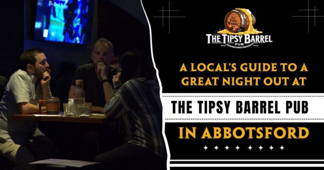 A Local’s Guide to a Great Night Out at The Tipsy Barrel Pub in Abbotsford blog featured image