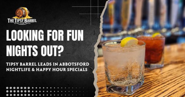 Looking for Fun Nights Out? Tipsy Barrel Leads in Abbotsford Nightlife & Happy Hour Specials