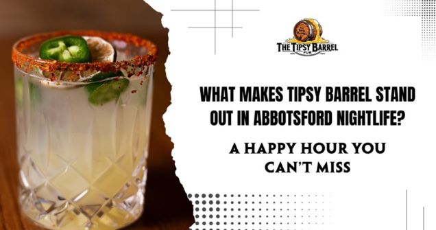 What Makes Tipsy Barrel Stand Out in Abbotsford Nightlife? A Happy Hour You Can’t Miss